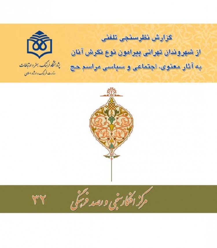 گزارش نظرسنجی تلفنی از شهروندان تهرانی پیرامون نوع نگرش آنان به آثار معنوی، اجتماعی و سیاسی مراسم حج